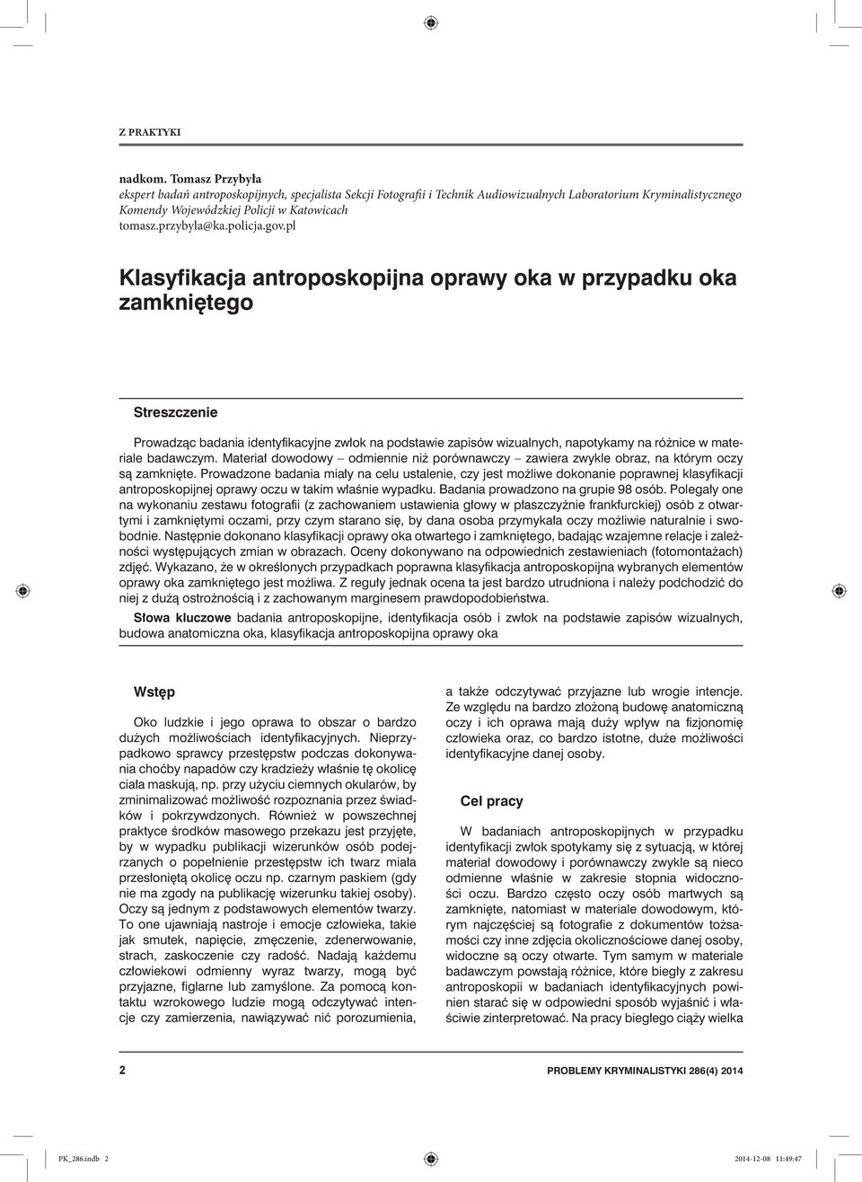 pl Klasyfikacja antroposkopijna oprawy oka w przypadku oka zamkniętego Streszczenie Prowadząc badania identyfikacyjne zwłok na podstawie zapisów wizualnych, napotykamy na różnice w materiale