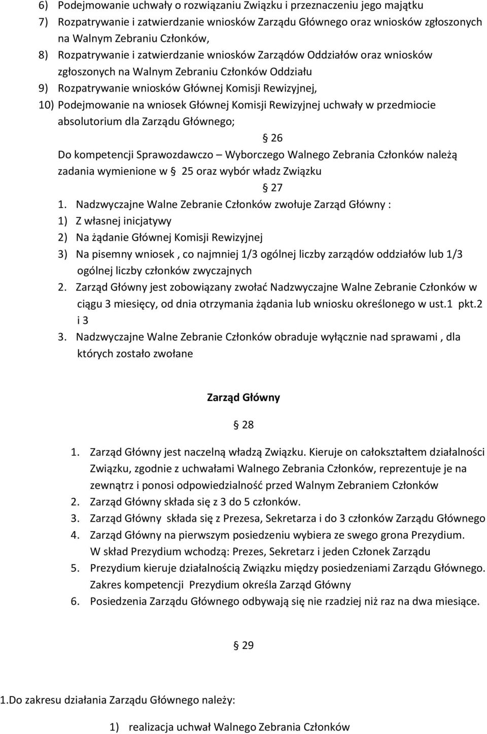 wniosek Głównej Komisji Rewizyjnej uchwały w przedmiocie absolutorium dla Zarządu Głównego; 26 Do kompetencji Sprawozdawczo Wyborczego Walnego Zebrania Członków należą zadania wymienione w 25 oraz