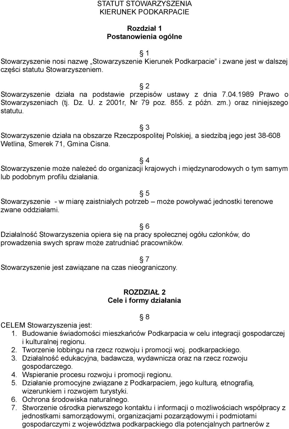 3 Stowarzyszenie działa na obszarze Rzeczpospolitej Polskiej, a siedzibą jego jest 38-608 Wetlina, Smerek 71, Gmina Cisna.