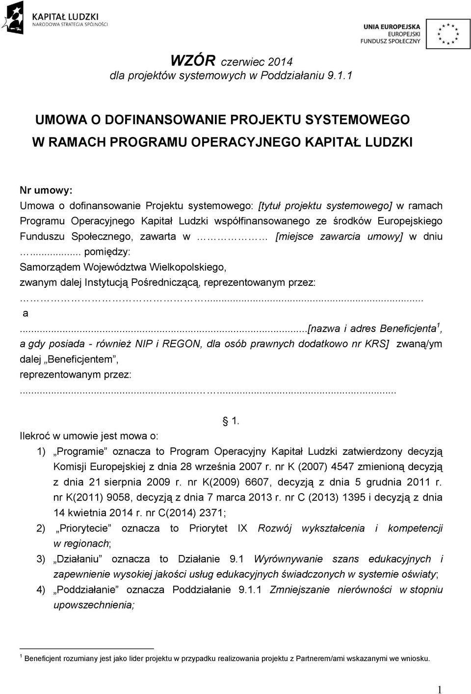 1 UMOWA O DOFINANSOWANIE PROJEKTU SYSTEMOWEGO W RAMACH PROGRAMU OPERACYJNEGO KAPITAŁ LUDZKI Nr umowy: Umowa o dofinansowanie Projektu systemowego: [tytuł projektu systemowego] w ramach Programu