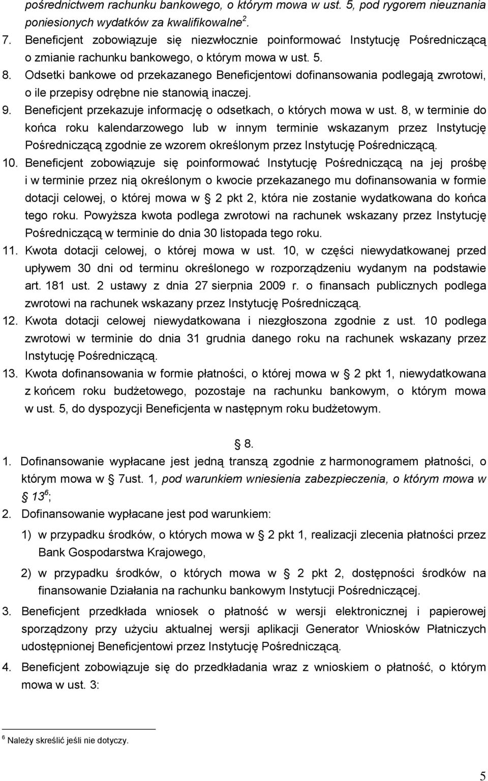 Odsetki bankowe od przekazanego Beneficjentowi dofinansowania podlegają zwrotowi, o ile przepisy odrębne nie stanowią inaczej. 9. Beneficjent przekazuje informację o odsetkach, o których mowa w ust.