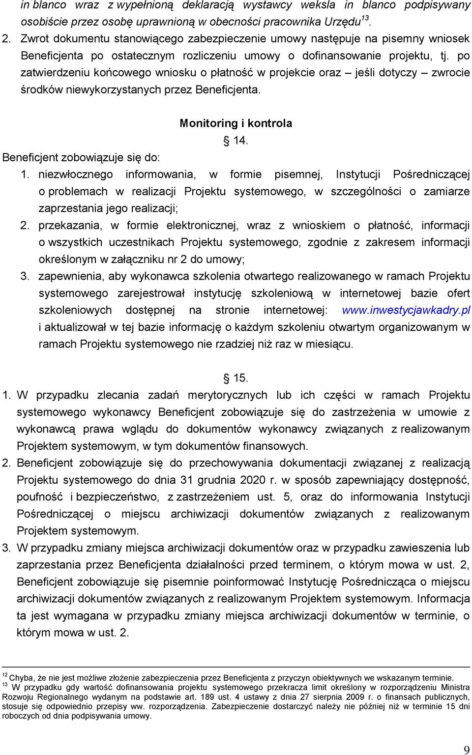 po zatwierdzeniu końcowego wniosku o płatność w projekcie oraz jeśli dotyczy zwrocie środków niewykorzystanych przez Beneficjenta. Monitoring i kontrola 14. Beneficjent zobowiązuje się do: 1.