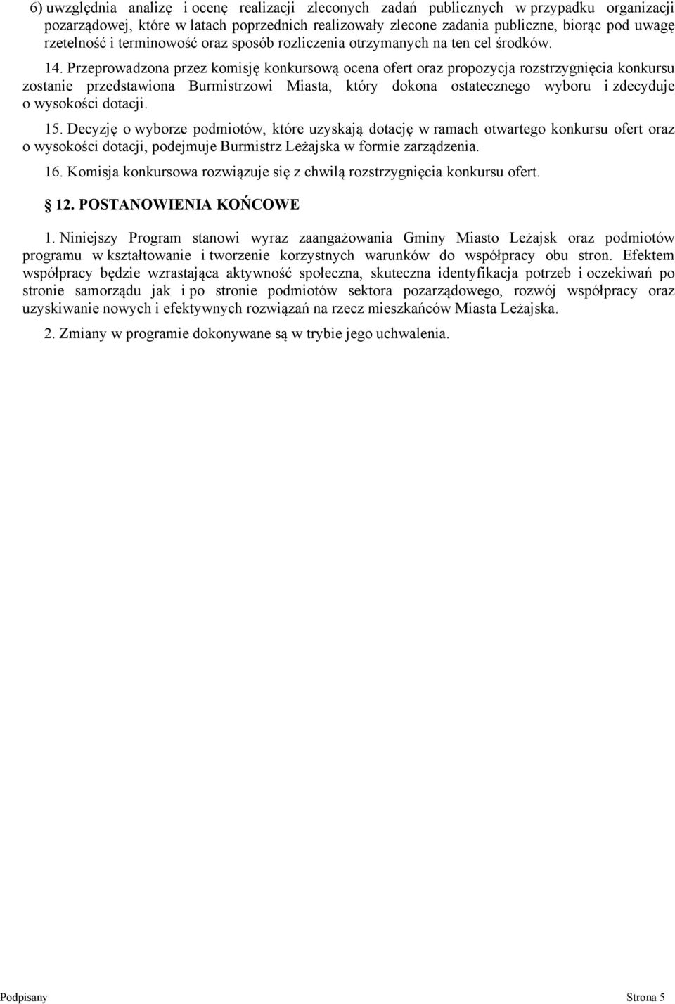 Przeprowadzona przez komisję konkursową ocena ofert oraz propozycja rozstrzygnięcia konkursu zostanie przedstawiona Burmistrzowi Miasta, który dokona ostatecznego wyboru i zdecyduje o wysokości