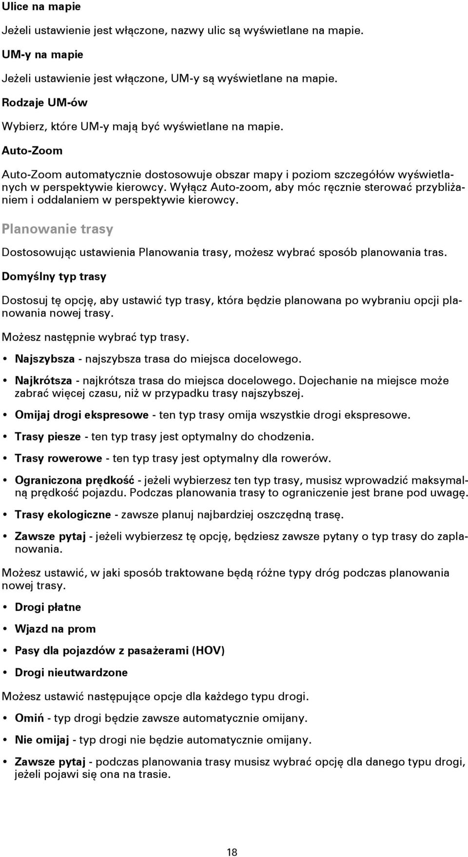 Wyłącz Auto-zoom, aby móc ręcznie sterować przybliżaniem i oddalaniem w perspektywie kierowcy. Planowanie trasy Dostosowując ustawienia Planowania trasy, możesz wybrać sposób planowania tras.