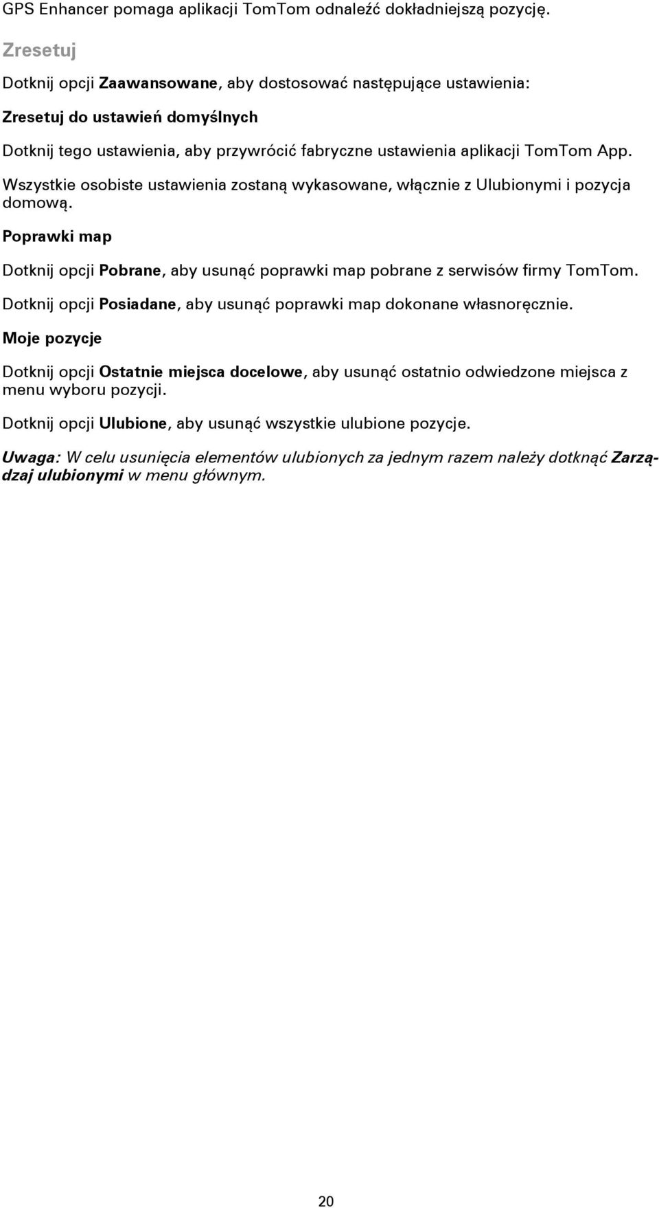 Wszystkie osobiste ustawienia zostaną wykasowane, włącznie z Ulubionymi i pozycja domową. Poprawki map Dotknij opcji Pobrane, aby usunąć poprawki map pobrane z serwisów firmy TomTom.