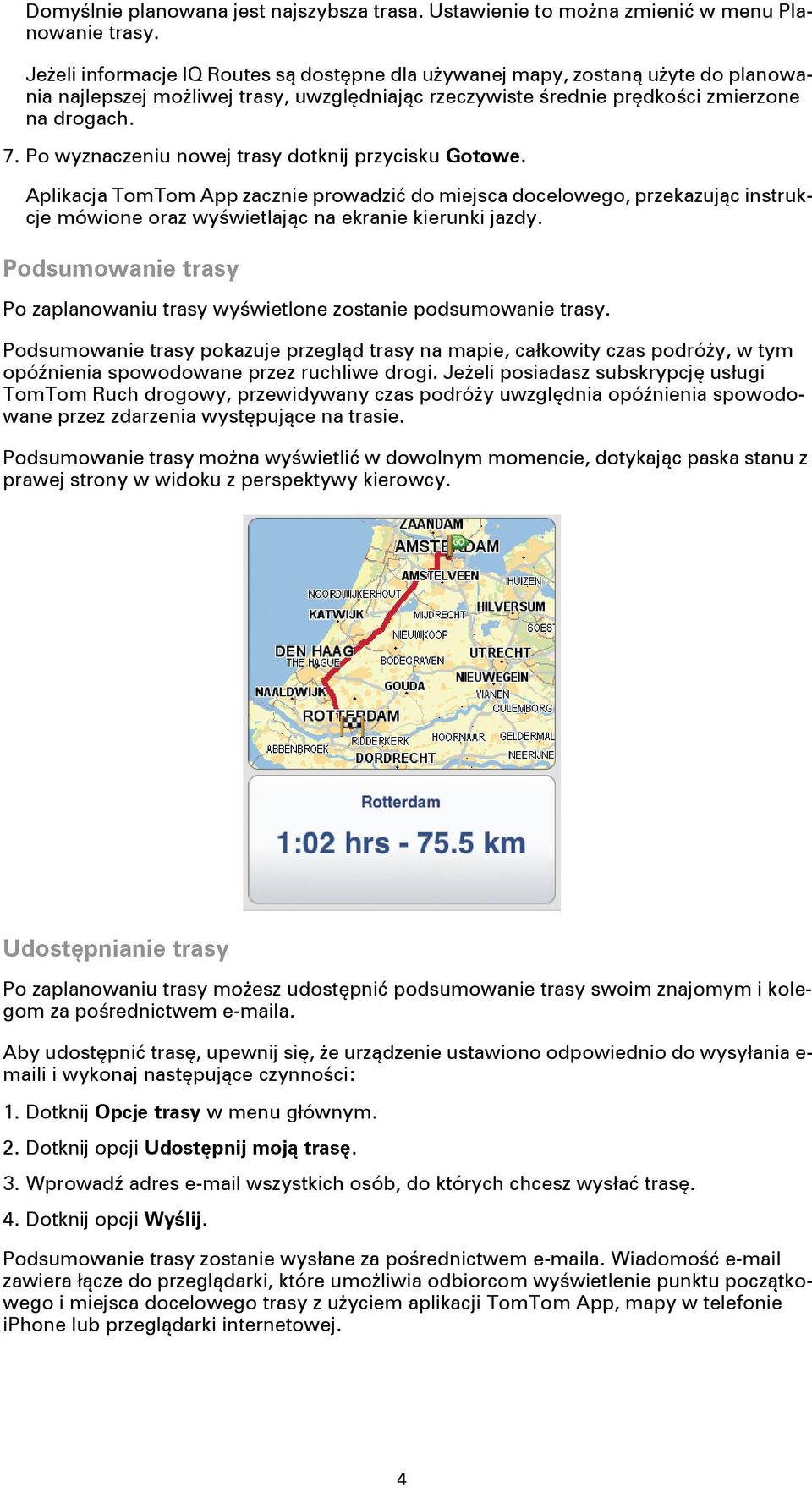 Po wyznaczeniu nowej trasy dotknij przycisku Gotowe. Aplikacja TomTom App zacznie prowadzić do miejsca docelowego, przekazując instrukcje mówione oraz wyświetlając na ekranie kierunki jazdy.