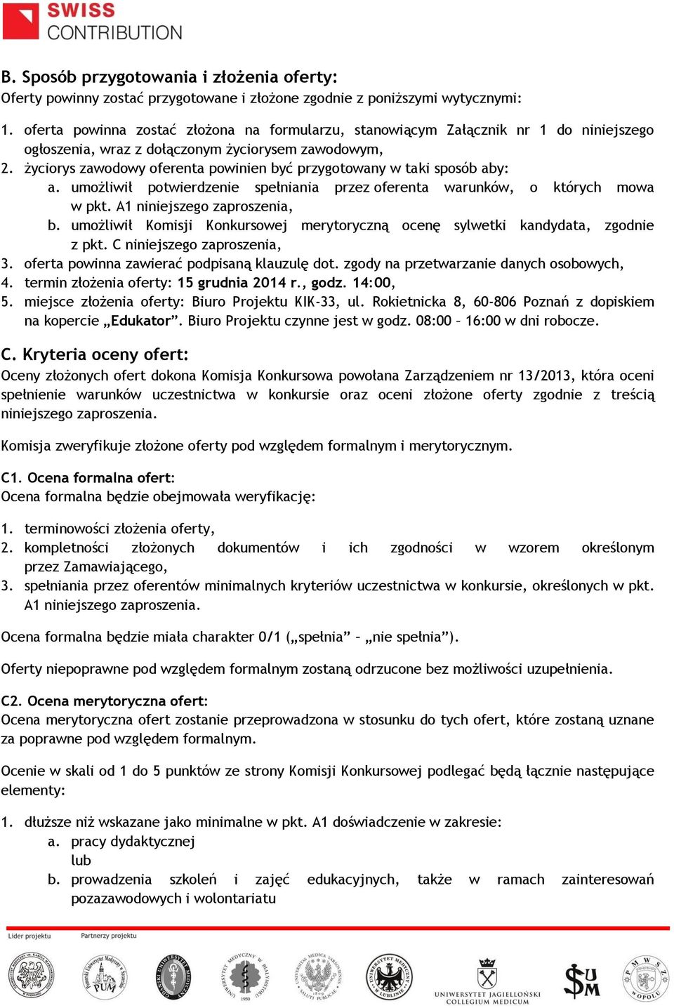 życiorys zawodowy oferenta powinien być przygotowany w taki sposób aby: a. umożliwił potwierdzenie spełniania przez oferenta warunków, o których mowa w pkt. A1 niniejszego zaproszenia, b.
