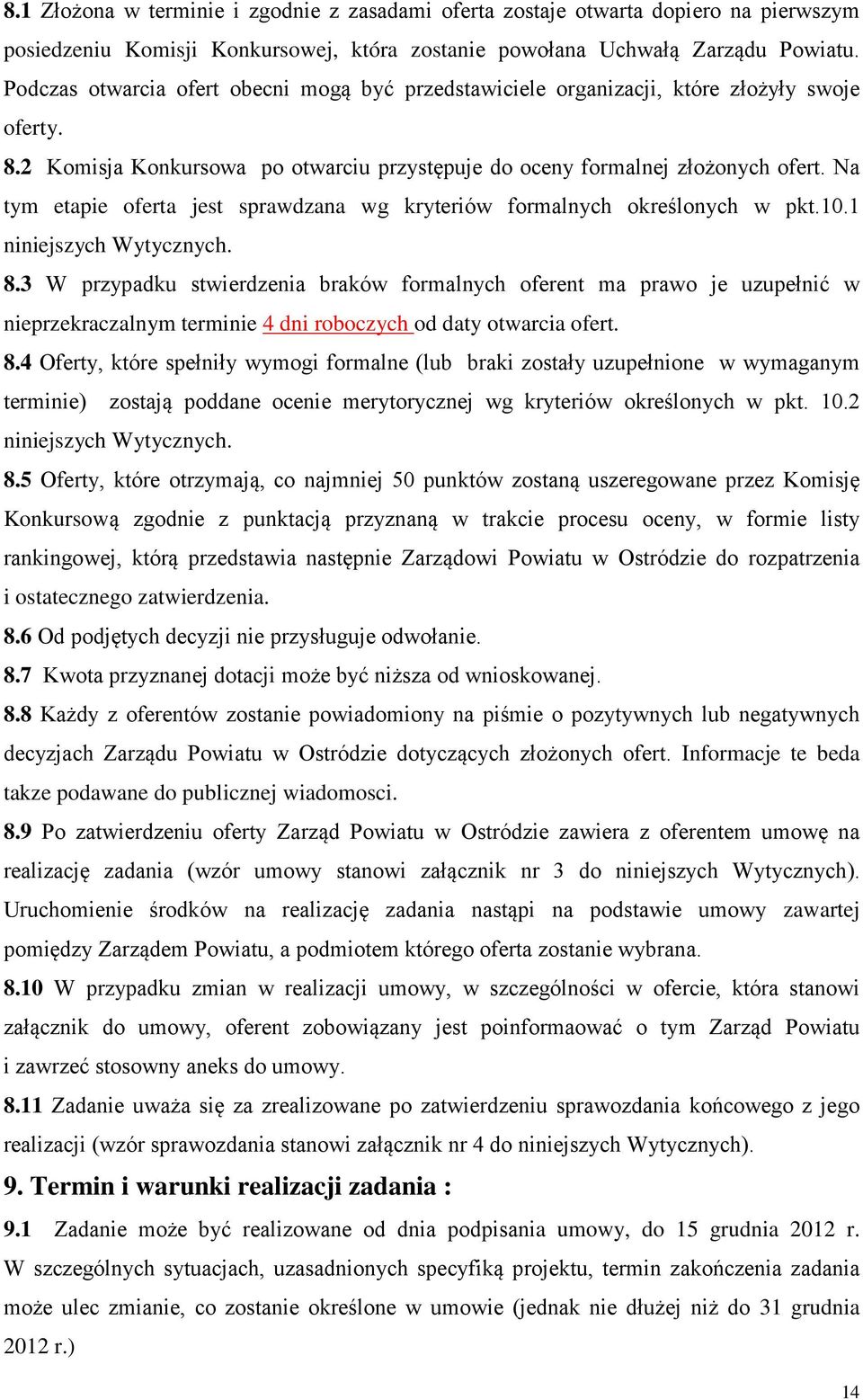 Na tym etapie oferta jest sprawdzana wg kryteriów formalnych określonych w pkt.10.1 niniejszych Wytycznych. 8.