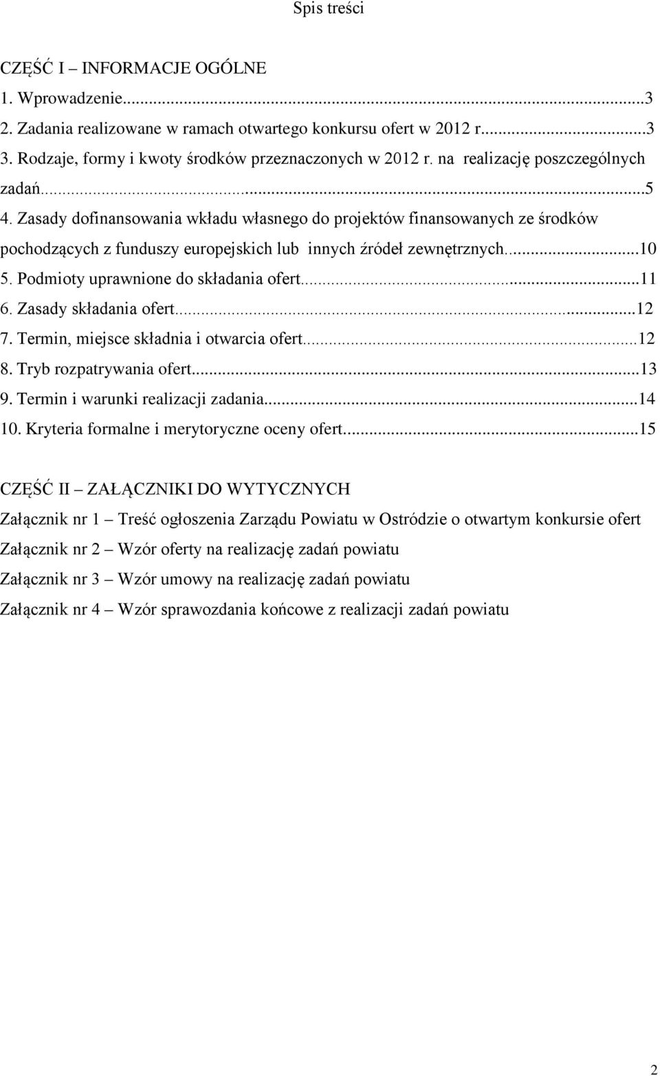 Podmioty uprawnione do składania ofert...11 6. Zasady składania ofert...12 7. Termin, miejsce składnia i otwarcia ofert...12 8. Tryb rozpatrywania ofert...13 9. Termin i warunki realizacji zadania.