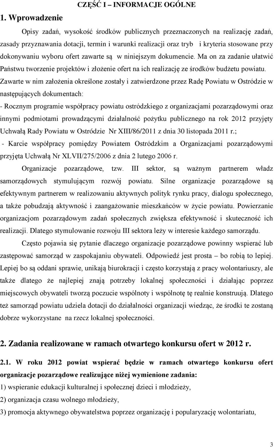 Zawarte w nim założenia określone zostały i zatwierdzone przez Radę Powiatu w Ostródzie w następujących dokumentach: - Rocznym programie współpracy powiatu ostródzkiego z organizacjami pozarządowymi