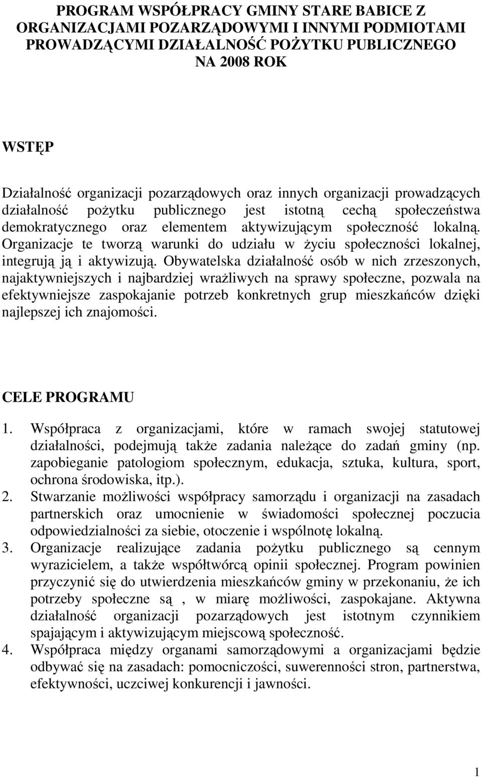Organizacje te tworzą warunki do udziału w Ŝyciu społeczności lokalnej, integrują ją i aktywizują.