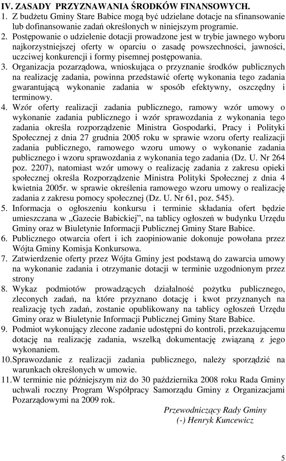 Organizacja pozarządowa, wnioskująca o przyznanie środków publicznych na realizację zadania, powinna przedstawić ofertę wykonania tego zadania gwarantującą wykonanie zadania w sposób efektywny,