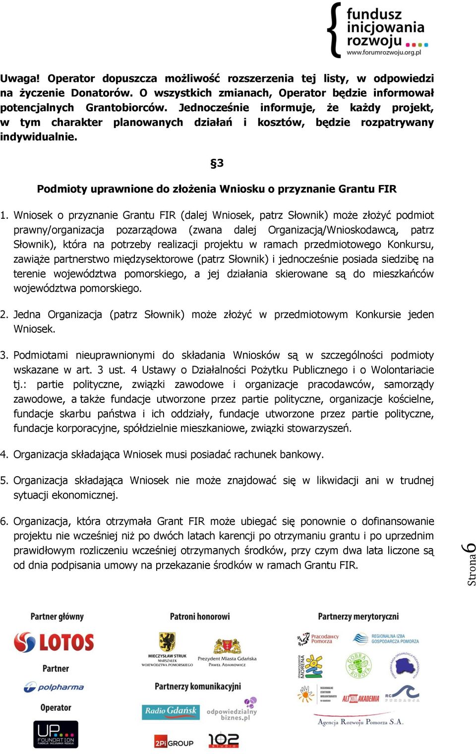 Wniosek o przyznanie Grantu FIR (dalej Wniosek, patrz Słownik) może złożyć podmiot prawny/organizacja pozarządowa (zwana dalej Organizacją/Wnioskodawcą, patrz Słownik), która na potrzeby realizacji