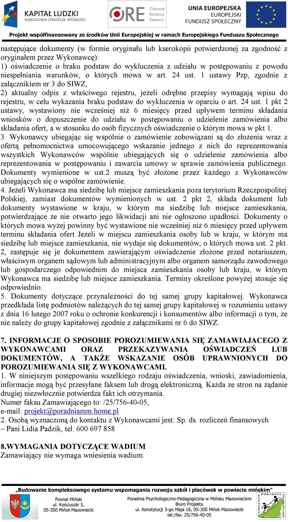 1 ustawy Pzp zgodnie z załącznikiem nr 3 do SIWZ 2) aktualny odpis z właściwego rejestru jeżeli odrębne przepisy wymagają wpisu do rejestru w celu wykazania braku podstaw do wykluczenia w oparciu o