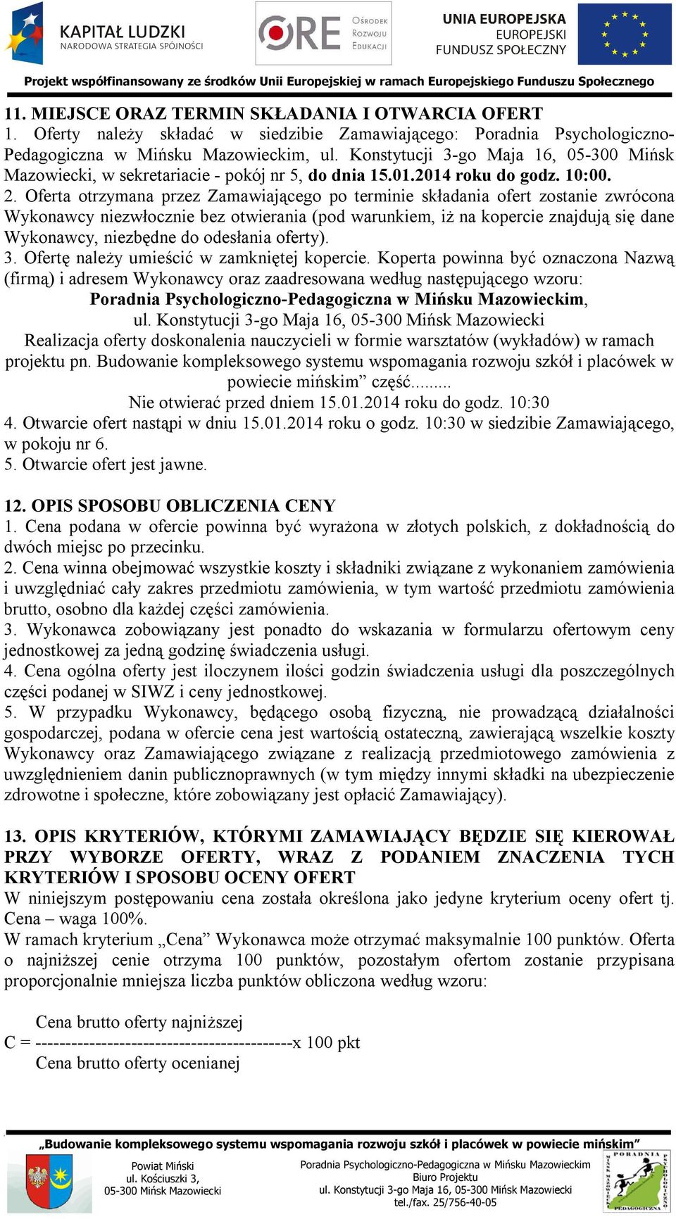 Oferta otrzymana przez Zamawiającego po terminie składania ofert zostanie zwrócona Wykonawcy niezwłocznie bez otwierania (pod warunkiem iż na kopercie znajdują się dane Wykonawcy niezbędne do