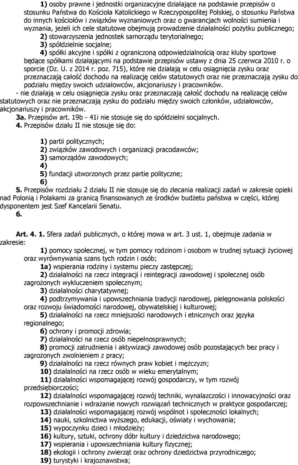 spółdzielnie socjalne; 4) spółki akcyjne i spółki z ograniczoną odpowiedzialnością oraz kluby sportowe będące spółkami działającymi na podstawie przepisów ustawy z dnia 25 czerwca 2010 r.