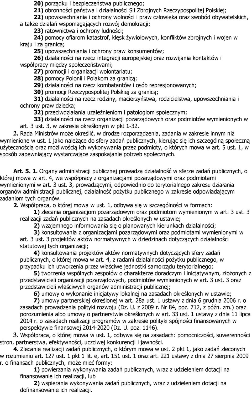 granicą; 25) upowszechniania i ochrony praw konsumentów; 26) działalności na rzecz integracji europejskiej oraz rozwijania kontaktów i współpracy między społeczeństwami; 27) promocji i organizacji