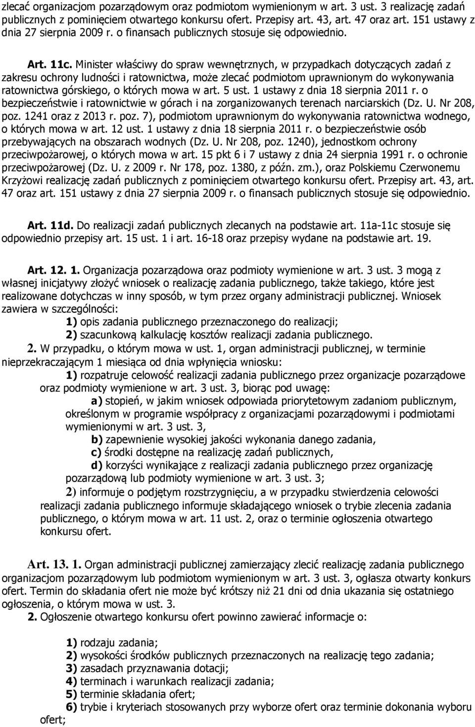 Minister właściwy do spraw wewnętrznych, w przypadkach dotyczących zadań z zakresu ochrony ludności i ratownictwa, może zlecać podmiotom uprawnionym do wykonywania ratownictwa górskiego, o których