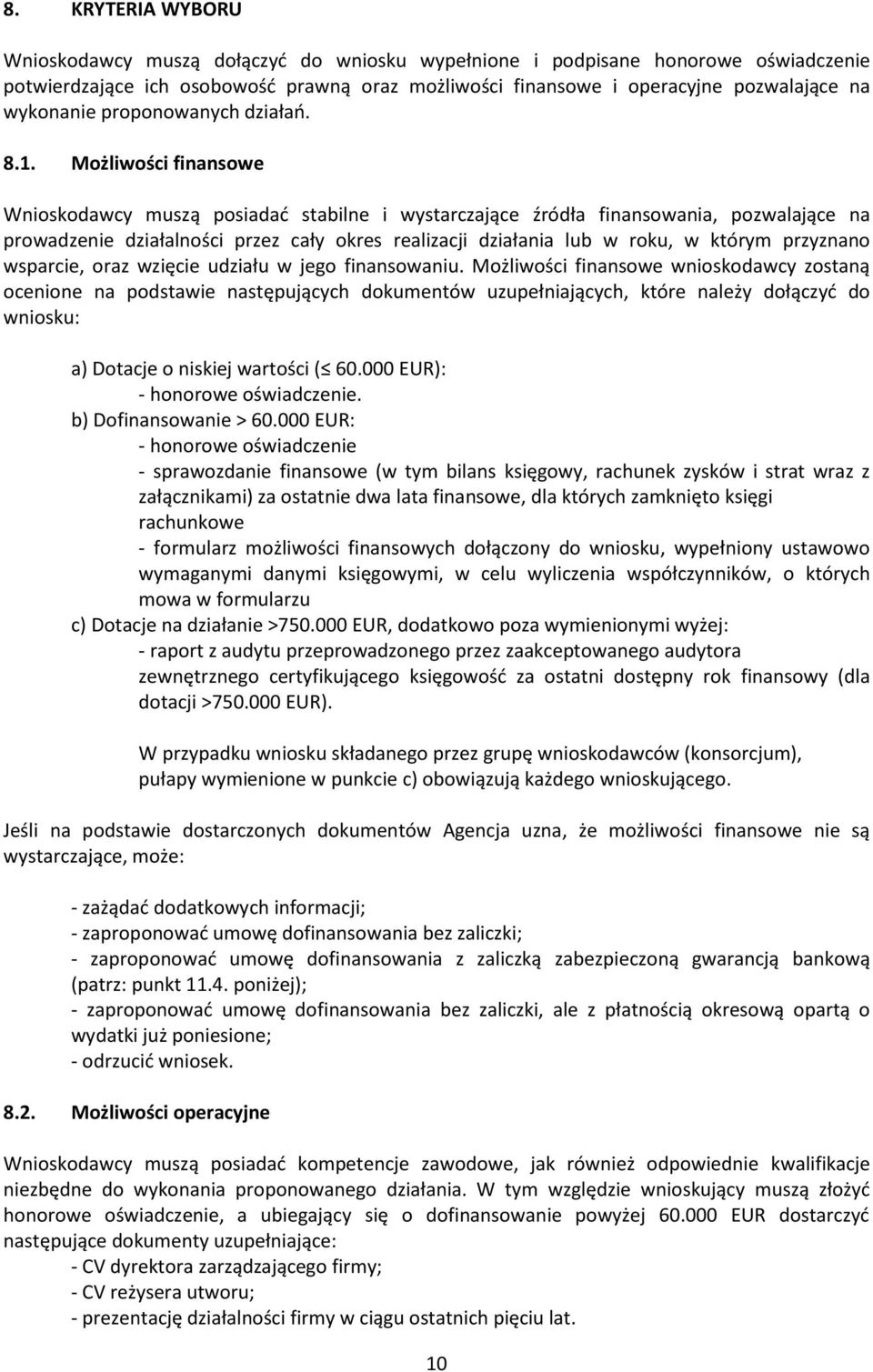 Możliwości finansowe Wnioskodawcy muszą posiadać stabilne i wystarczające źródła finansowania, pozwalające na prowadzenie działalności przez cały okres realizacji działania lub w roku, w którym