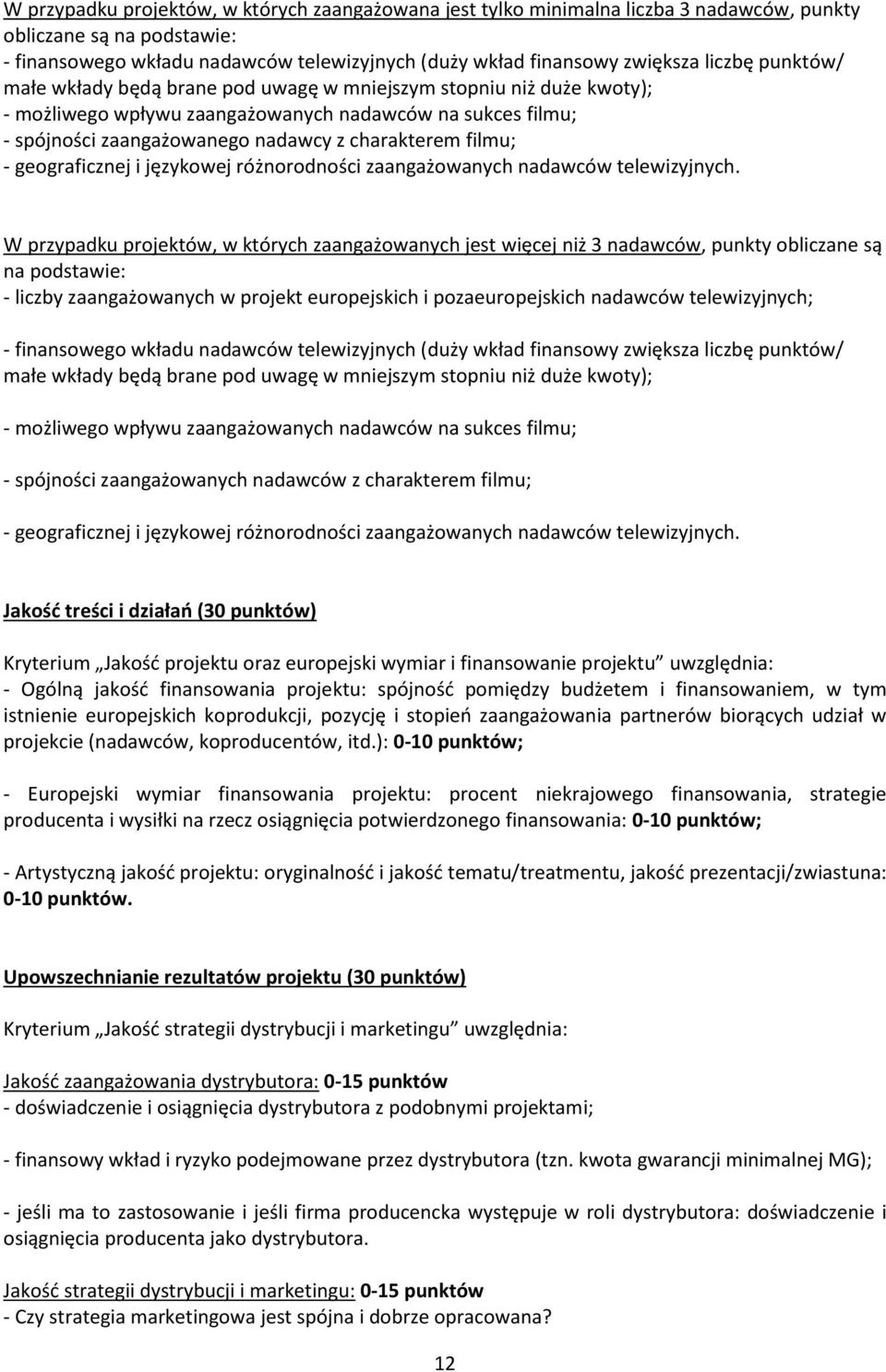 filmu; - geograficznej i językowej różnorodności zaangażowanych nadawców telewizyjnych.