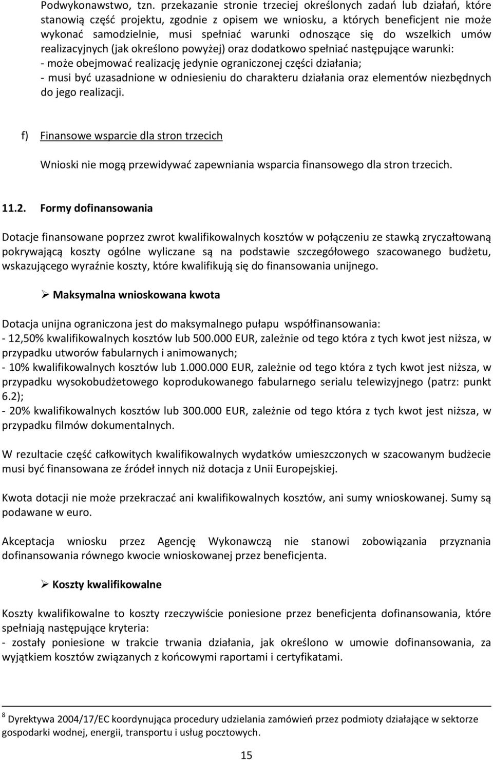 odnoszące się do wszelkich umów realizacyjnych (jak określono powyżej) oraz dodatkowo spełniać następujące warunki: - może obejmować realizację jedynie ograniczonej części działania; - musi być
