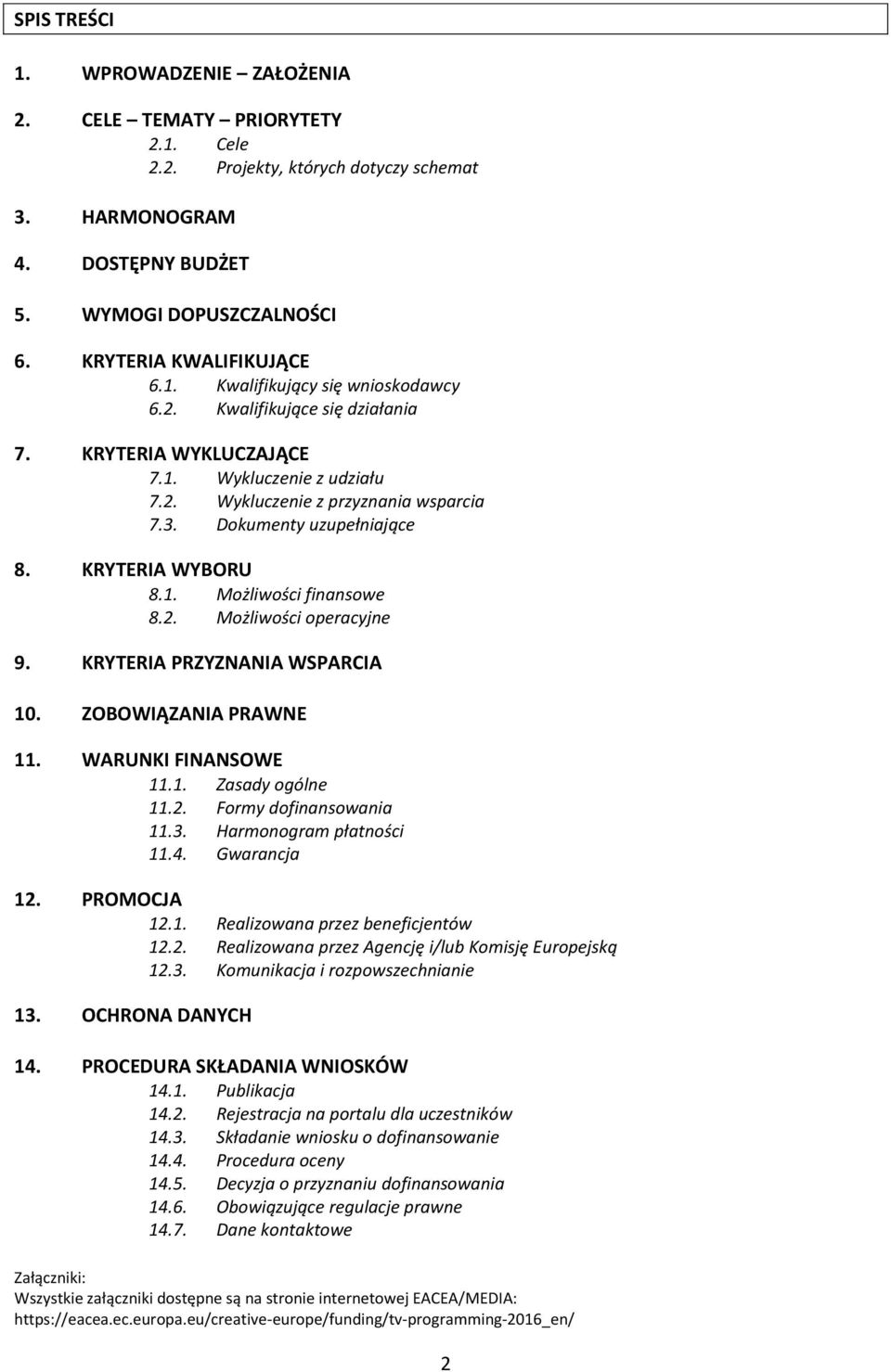 Dokumenty uzupełniające 8. KRYTERIA WYBORU 8.1. Możliwości finansowe 8.2. Możliwości operacyjne 9. KRYTERIA PRZYZNANIA WSPARCIA 10. ZOBOWIĄZANIA PRAWNE 11. WARUNKI FINANSOWE 11.1. Zasady ogólne 11.2. Formy dofinansowania 11.