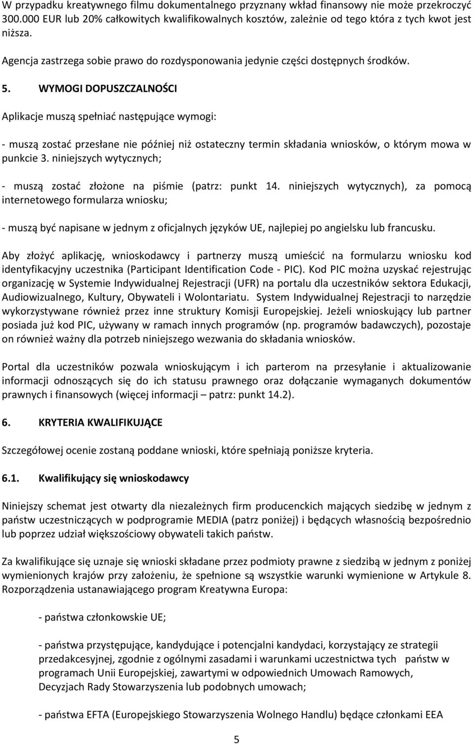 WYMOGI DOPUSZCZALNOŚCI Aplikacje muszą spełniać następujące wymogi: - muszą zostać przesłane nie później niż ostateczny termin składania wniosków, o którym mowa w punkcie 3.