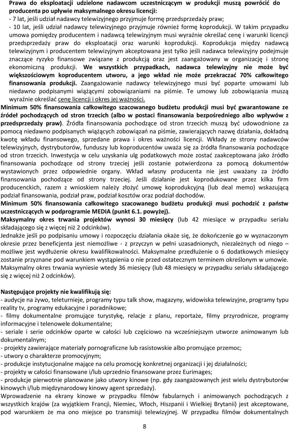 W takim przypadku umowa pomiędzy producentem i nadawcą telewizyjnym musi wyraźnie określać cenę i warunki licencji przedsprzedaży praw do eksploatacji oraz warunki koprodukcji.