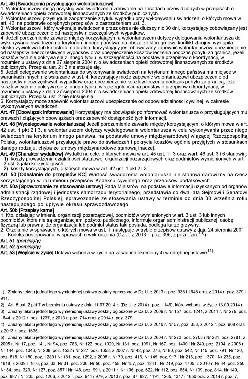 Wolontariuszowi przysługuje zaopatrzenie z tytułu wypadku przy wykonywaniu świadczeń, o których mowa w art. 42, na podstawie odrębnych przepisów, z zastrzeżeniem ust. 3.