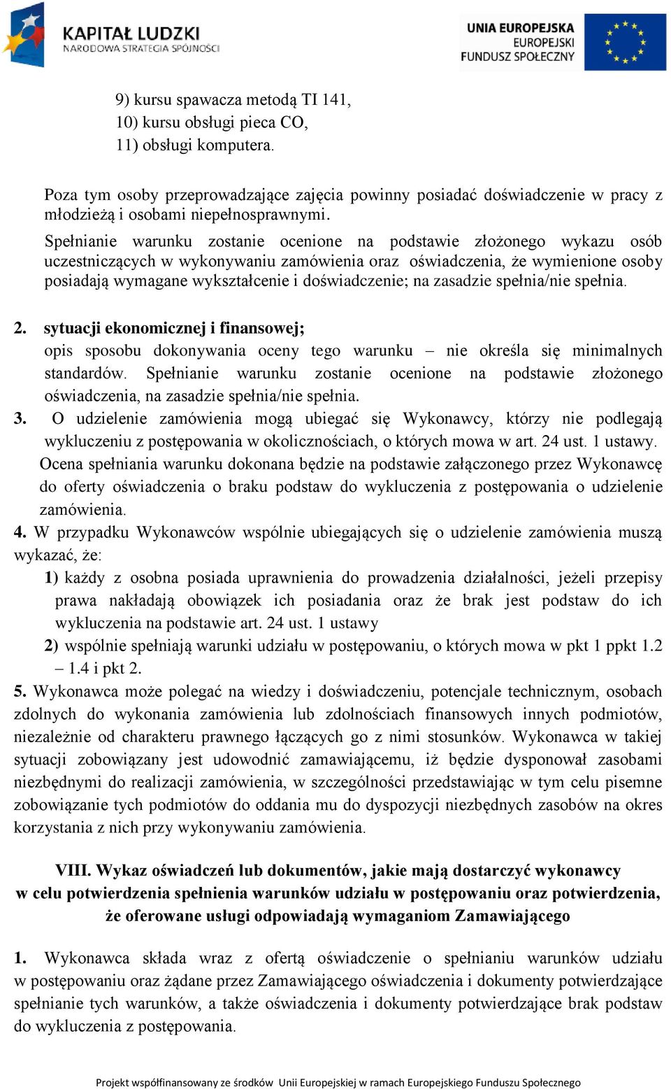 Spełnianie warunku zostanie ocenione na podstawie złożonego wykazu osób uczestniczących w wykonywaniu zamówienia oraz oświadczenia, że wymienione osoby posiadają wymagane wykształcenie i