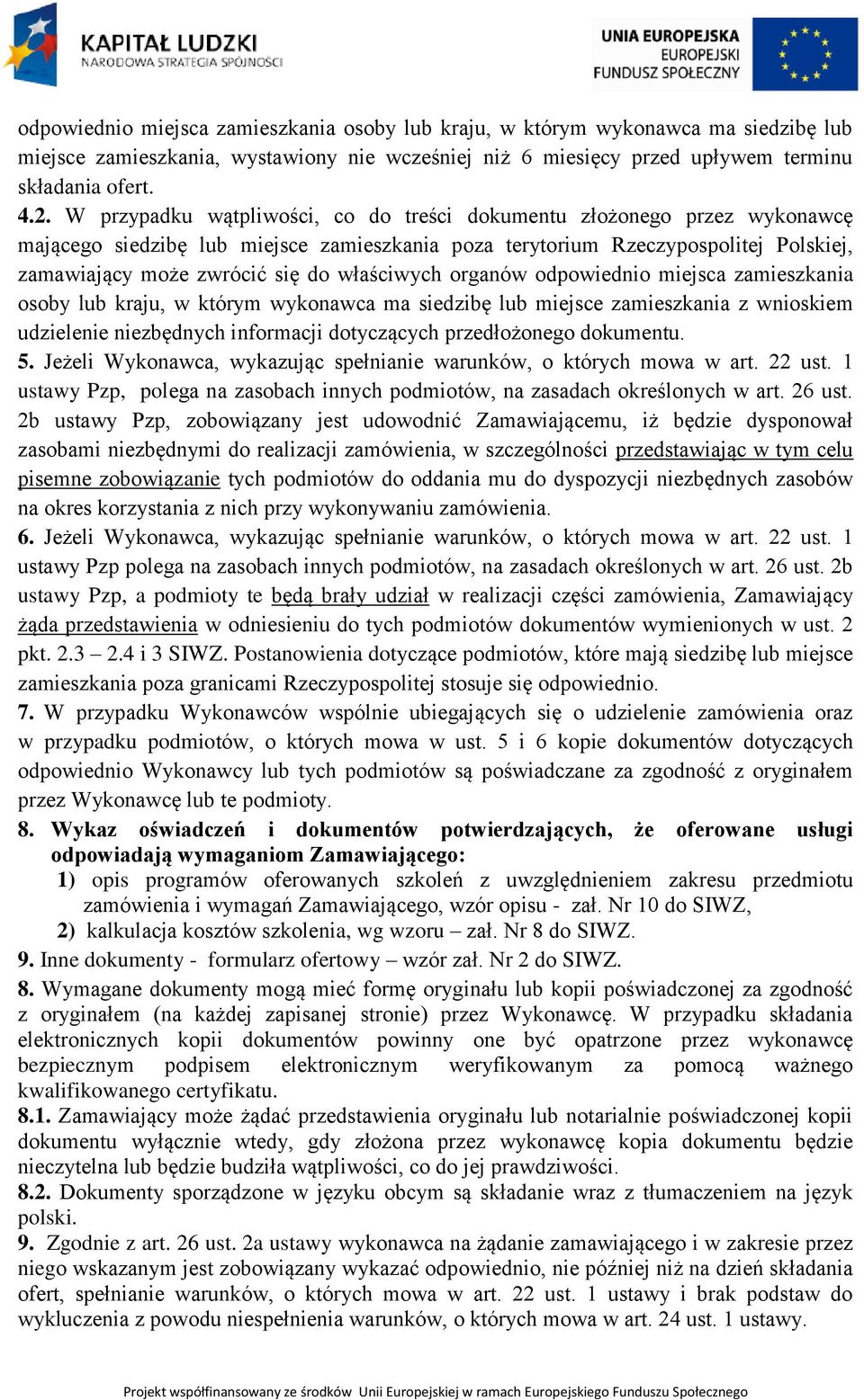 właściwych organów odpowiednio miejsca zamieszkania osoby lub kraju, w którym wykonawca ma siedzibę lub miejsce zamieszkania z wnioskiem udzielenie niezbędnych informacji dotyczących przedłożonego