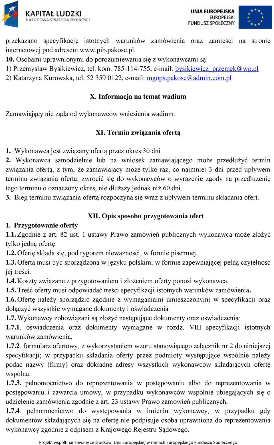 pakosc@admin.com.pl X. Informacja na temat wadium Zamawiający nie żąda od wykonawców wniesienia wadium. XI. Termin związania ofertą 1. Wykonawca jest związany ofertą przez okres 30 dni. 2.