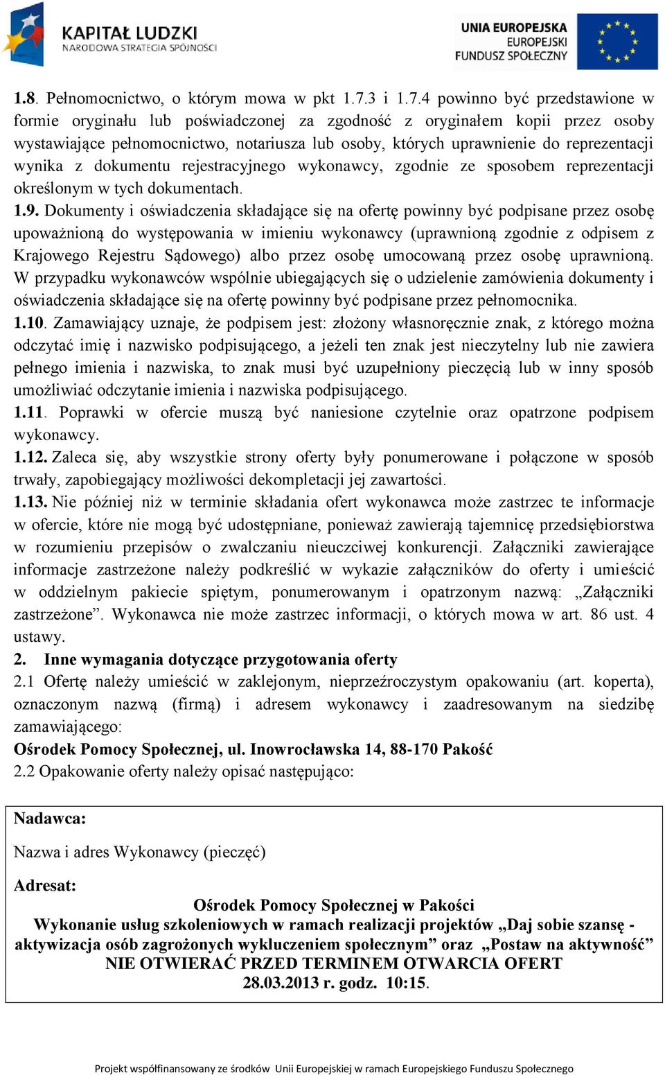 4 powinno być przedstawione w formie oryginału lub poświadczonej za zgodność z oryginałem kopii przez osoby wystawiające pełnomocnictwo, notariusza lub osoby, których uprawnienie do reprezentacji