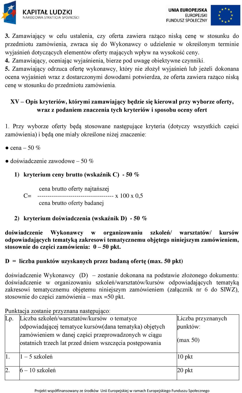 Zamawiający odrzuca ofertę wykonawcy, który nie złożył wyjaśnień lub jeżeli dokonana ocena wyjaśnień wraz z dostarczonymi dowodami potwierdza, że oferta zawiera rażąco niską cenę w stosunku do