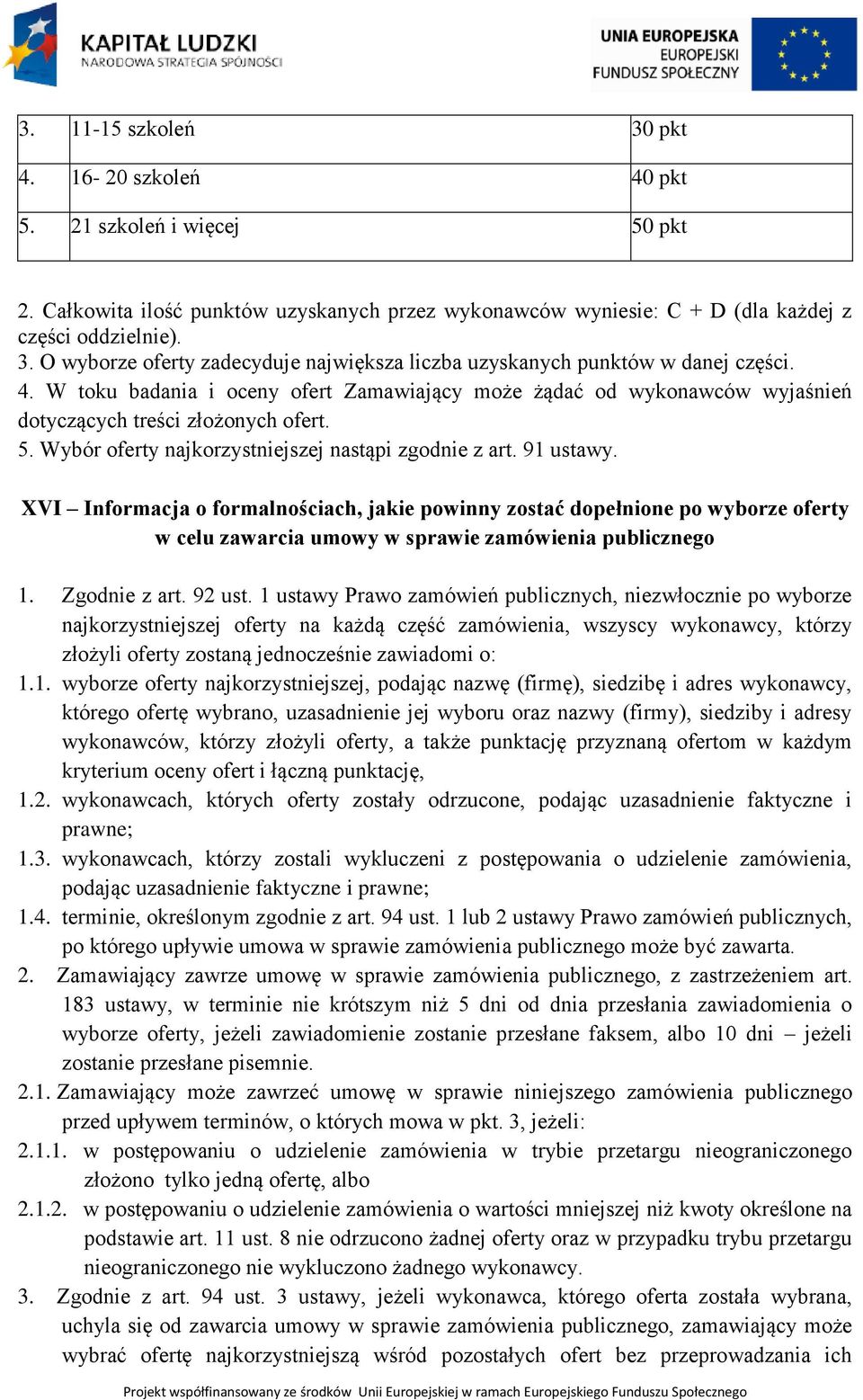 XVI Informacja o formalnościach, jakie powinny zostać dopełnione po wyborze oferty w celu zawarcia umowy w sprawie zamówienia publicznego 1. Zgodnie z art. 92 ust.