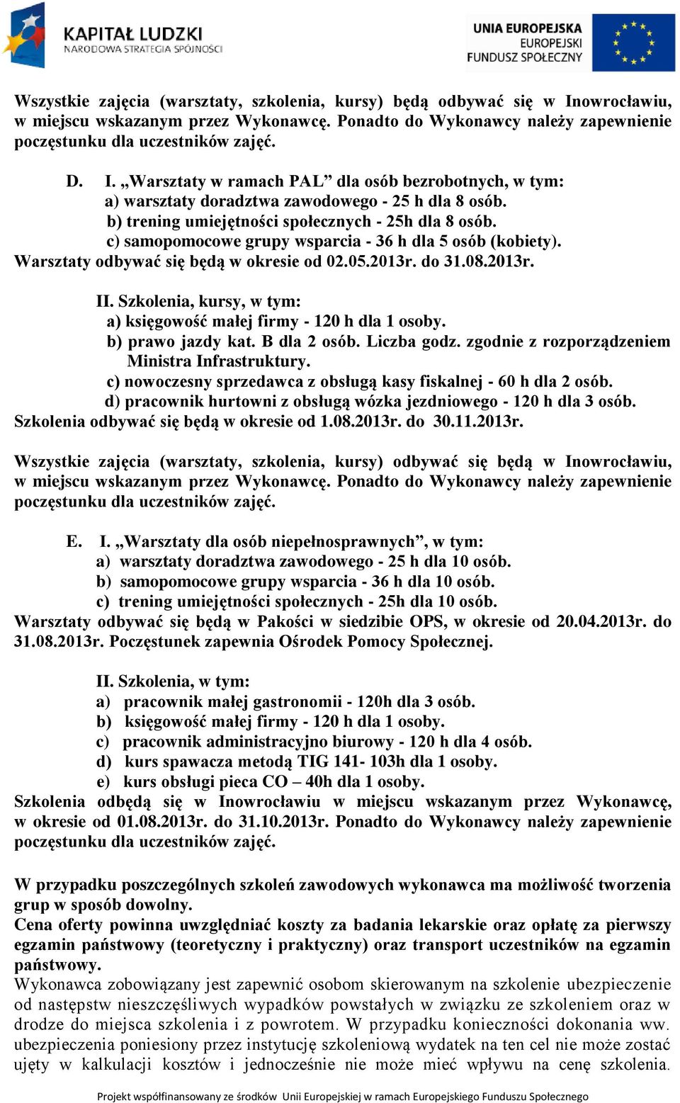 Szkolenia, kursy, w tym: a) księgowość małej firmy - 120 h dla 1 osoby. b) prawo jazdy kat. B dla 2 osób. Liczba godz. zgodnie z rozporządzeniem Ministra Infrastruktury.