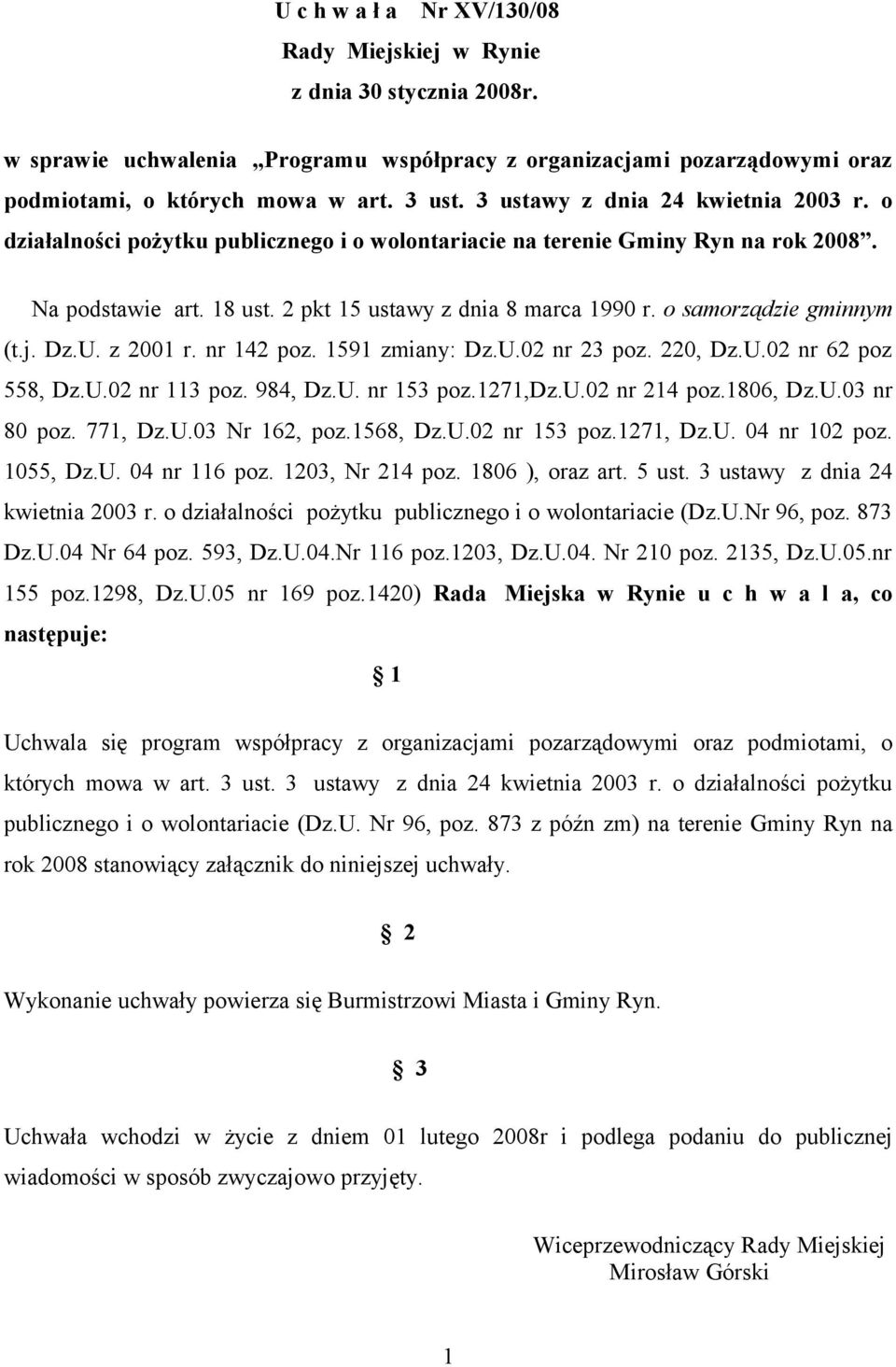 o samorządzie gminnym (t.j. Dz.U. z 2001 r. nr 142 poz. 1591 zmiany: Dz.U.02 nr 23 poz. 220, Dz.U.02 nr 62 poz 558, Dz.U.02 nr 113 poz. 984, Dz.U. nr 153 poz.1271,dz.u.02 nr 214 poz.1806, Dz.U.03 nr 80 poz.