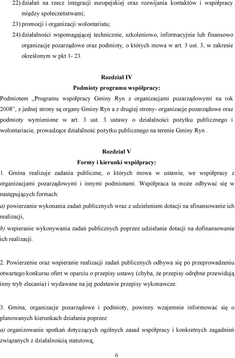 Rozdział IV Podmioty programu współpracy: Podmiotem Programu współpracy Gminy Ryn z organizacjami pozarządowymi na rok 2008, z jednej strony są organy Gminy Ryn a z drugiej strony- organizacje