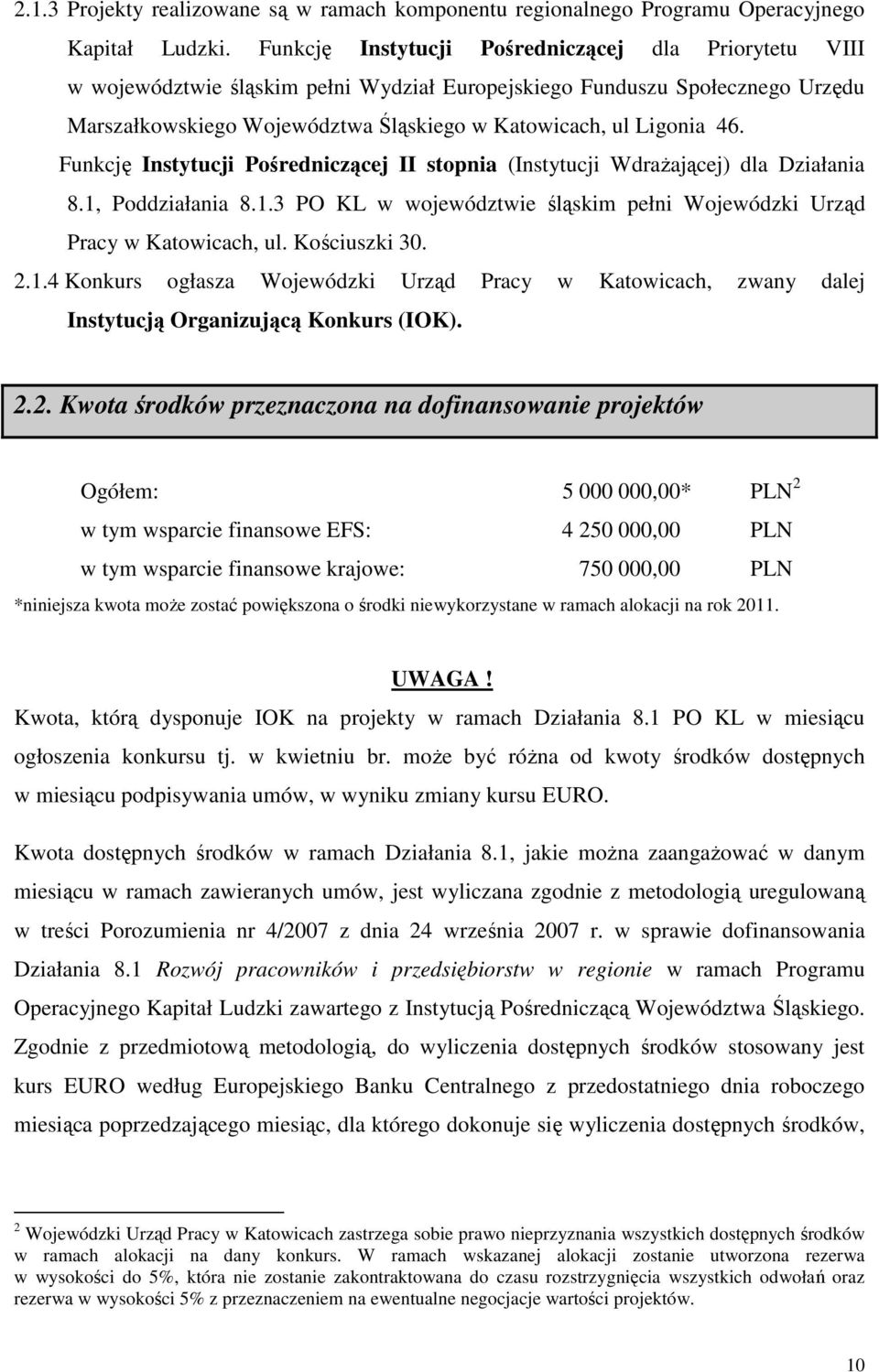 Funkcję Instytucji Pośredniczącej II stopnia (Instytucji WdraŜającej) dla Działania 8.1, Poddziałania 8.1.3 PO KL w województwie śląskim pełni Wojewódzki Urząd Pracy w Katowicach, ul. Kościuszki 30.