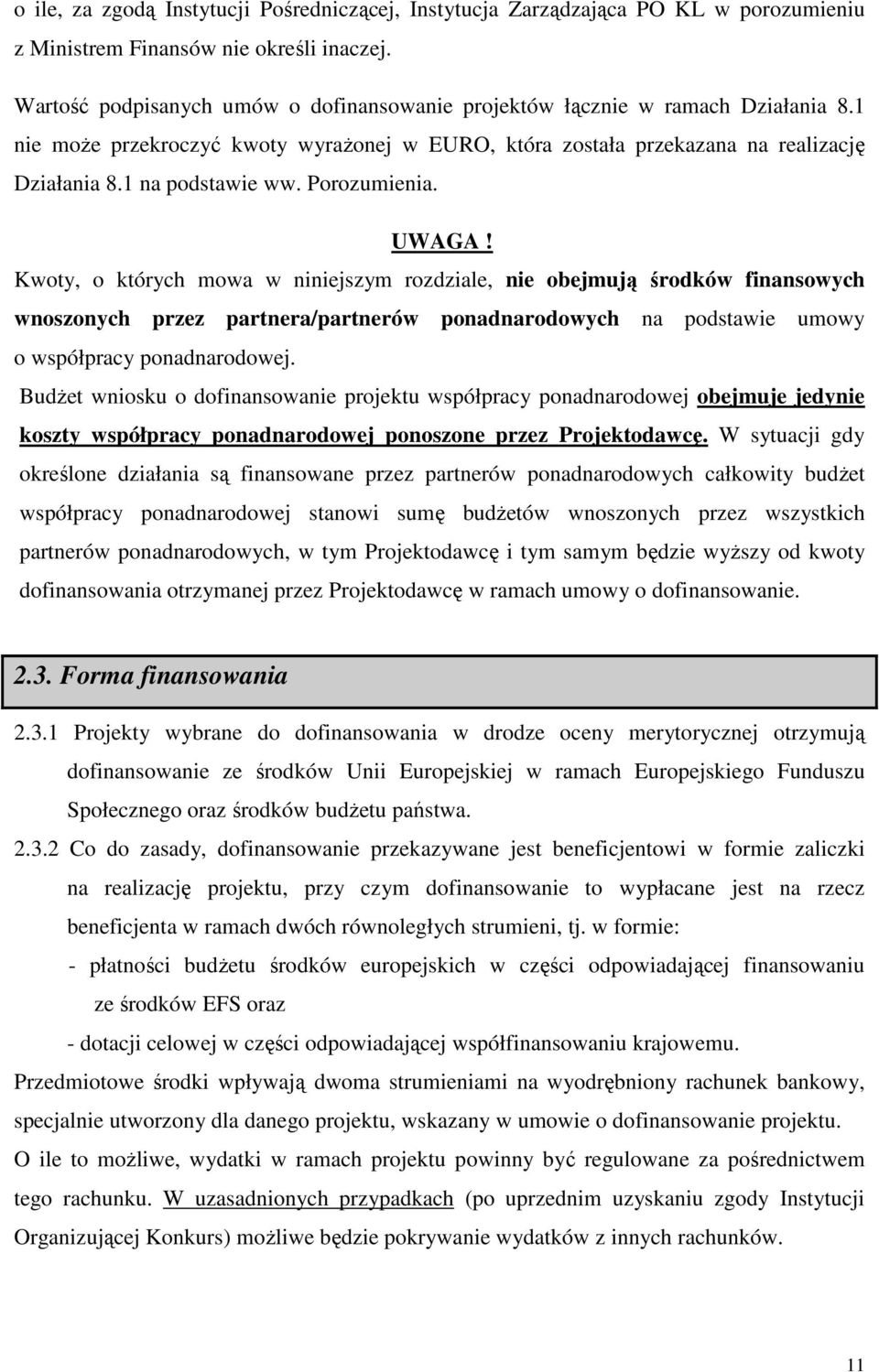 Porozumienia. UWAGA! Kwoty, o których mowa w niniejszym rozdziale, nie obejmują środków finansowych wnoszonych przez partnera/partnerów ponadnarodowych na podstawie umowy o współpracy ponadnarodowej.