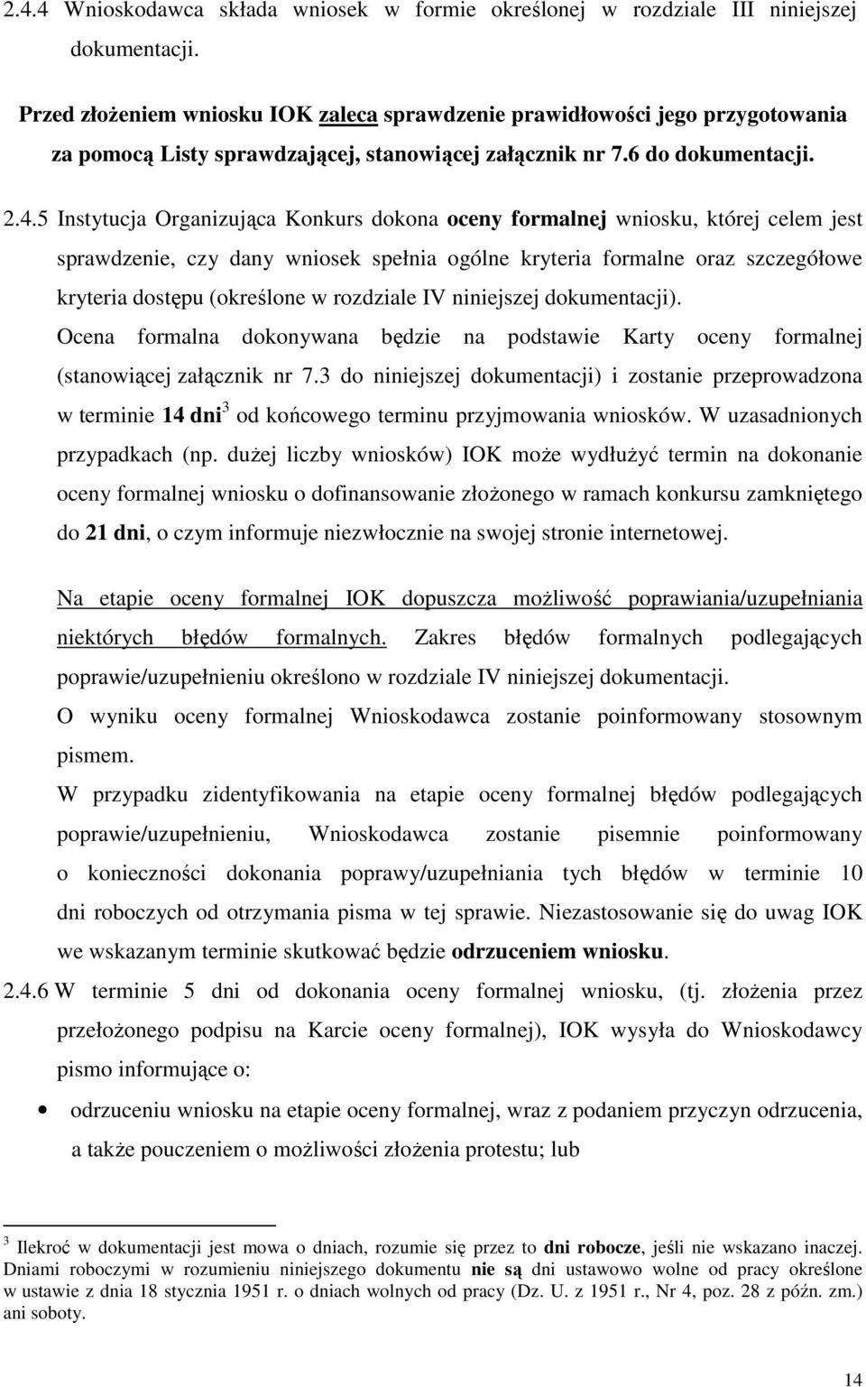 5 Instytucja Organizująca Konkurs dokona oceny formalnej wniosku, której celem jest sprawdzenie, czy dany wniosek spełnia ogólne kryteria formalne oraz szczegółowe kryteria dostępu (określone w