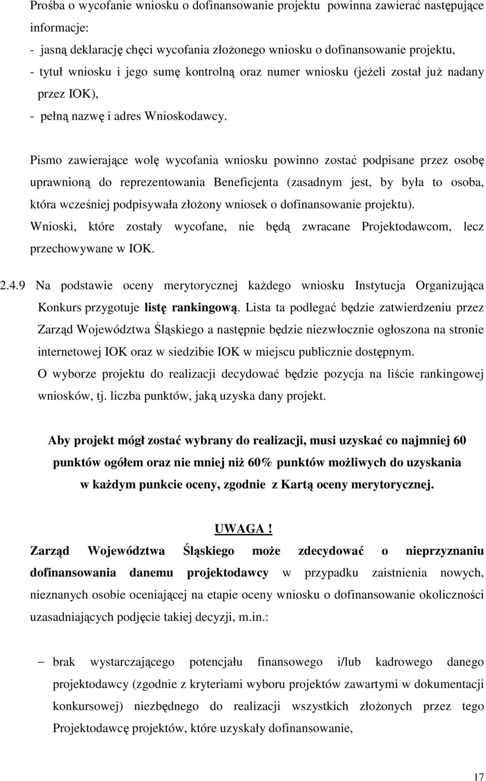 Pismo zawierające wolę wycofania wniosku powinno zostać podpisane przez osobę uprawnioną do reprezentowania Beneficjenta (zasadnym jest, by była to osoba, która wcześniej podpisywała złoŝony wniosek