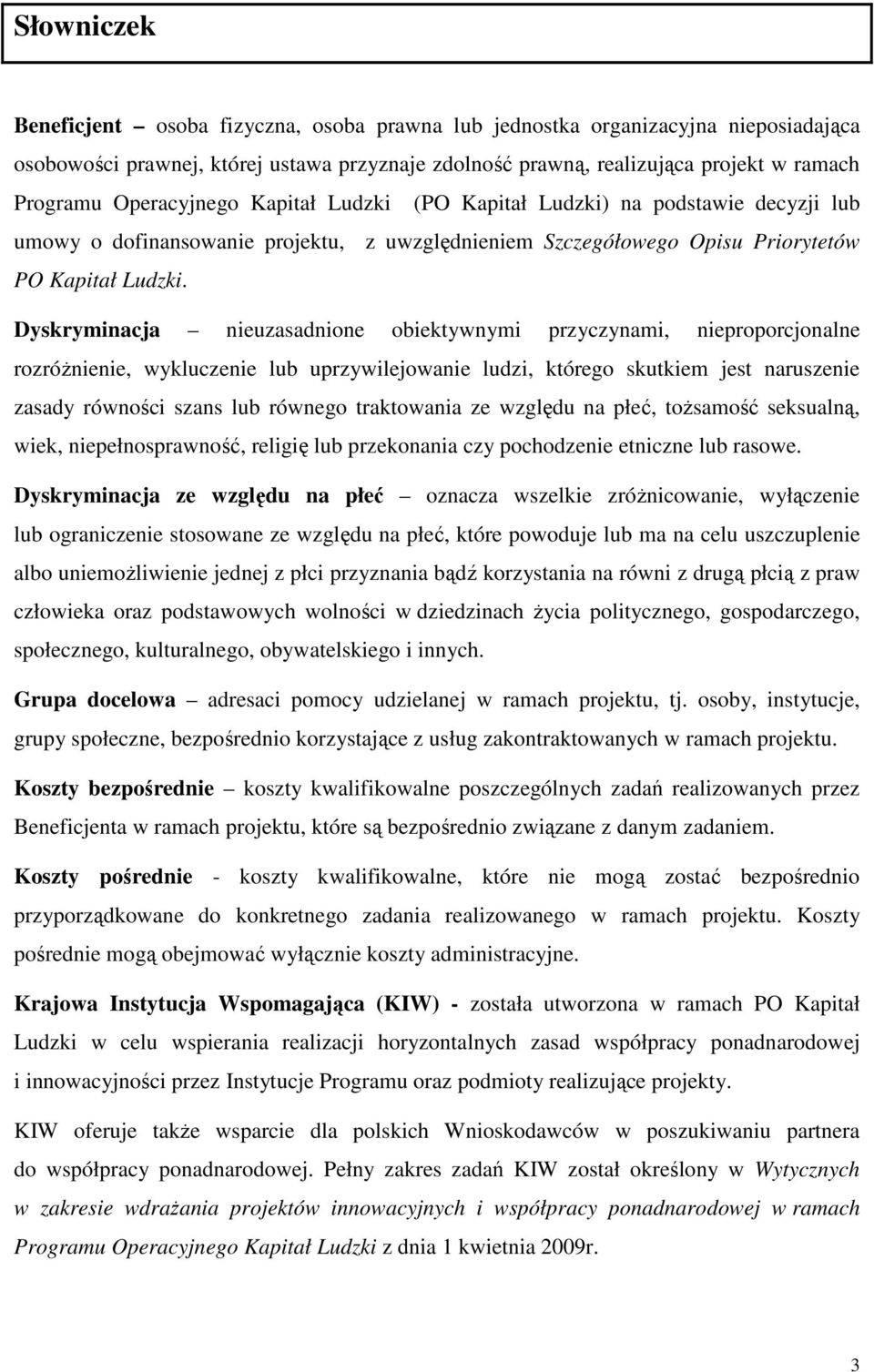 Dyskryminacja nieuzasadnione obiektywnymi przyczynami, nieproporcjonalne rozróŝnienie, wykluczenie lub uprzywilejowanie ludzi, którego skutkiem jest naruszenie zasady równości szans lub równego