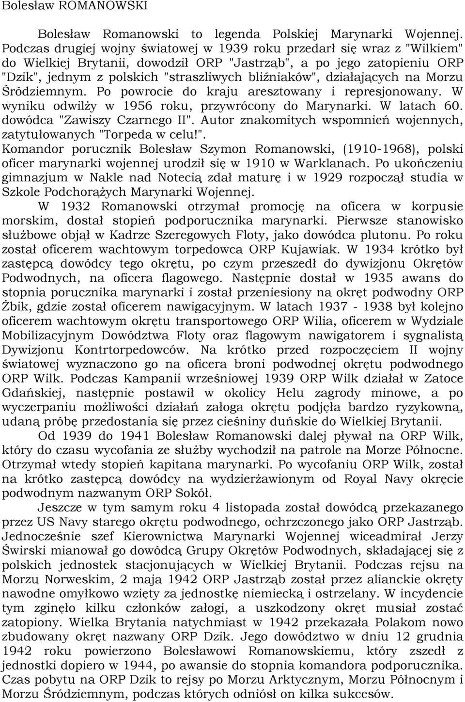 działających na Morzu Śródziemnym. Po powrocie do kraju aresztowany i represjonowany. W wyniku odwilży w 1956 roku, przywrócony do Marynarki. W latach 60. dowódca "Zawiszy Czarnego II".