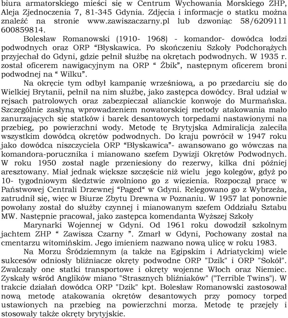 Po skończeniu Szkoły Podchorążych przyjechał do Gdyni, gdzie pełnił służbę na okrętach podwodnych. W 1935 r. został oficerem nawigacyjnym na ORP Żbik, następnym oficerem broni podwodnej na Wilku.