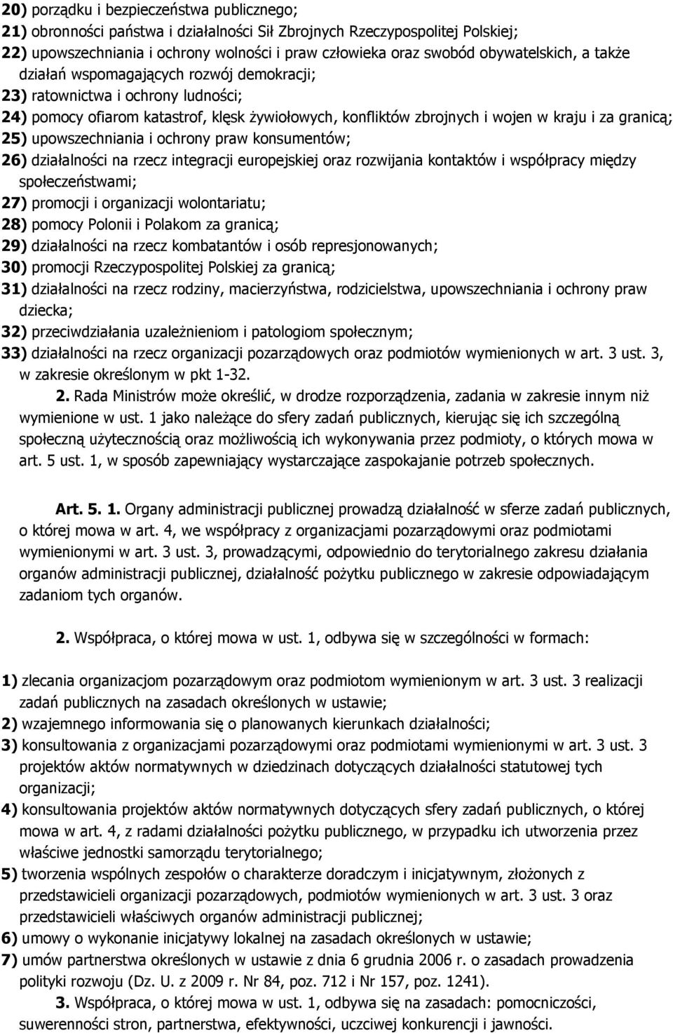 granicą; 25) upowszechniania i ochrony praw konsumentów; 26) działalności na rzecz integracji europejskiej oraz rozwijania kontaktów i współpracy między społeczeństwami; 27) promocji i organizacji