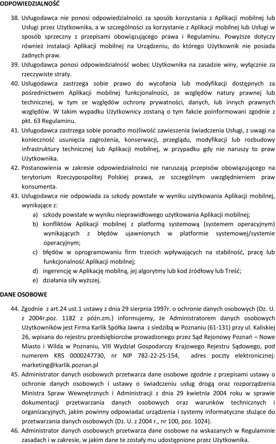 przepisami obowiązującego prawa i Regulaminu. Powyższe dotyczy również instalacji Aplikacji mobilnej na Urządzeniu, do którego Użytkownik nie posiada żadnych praw. 39.