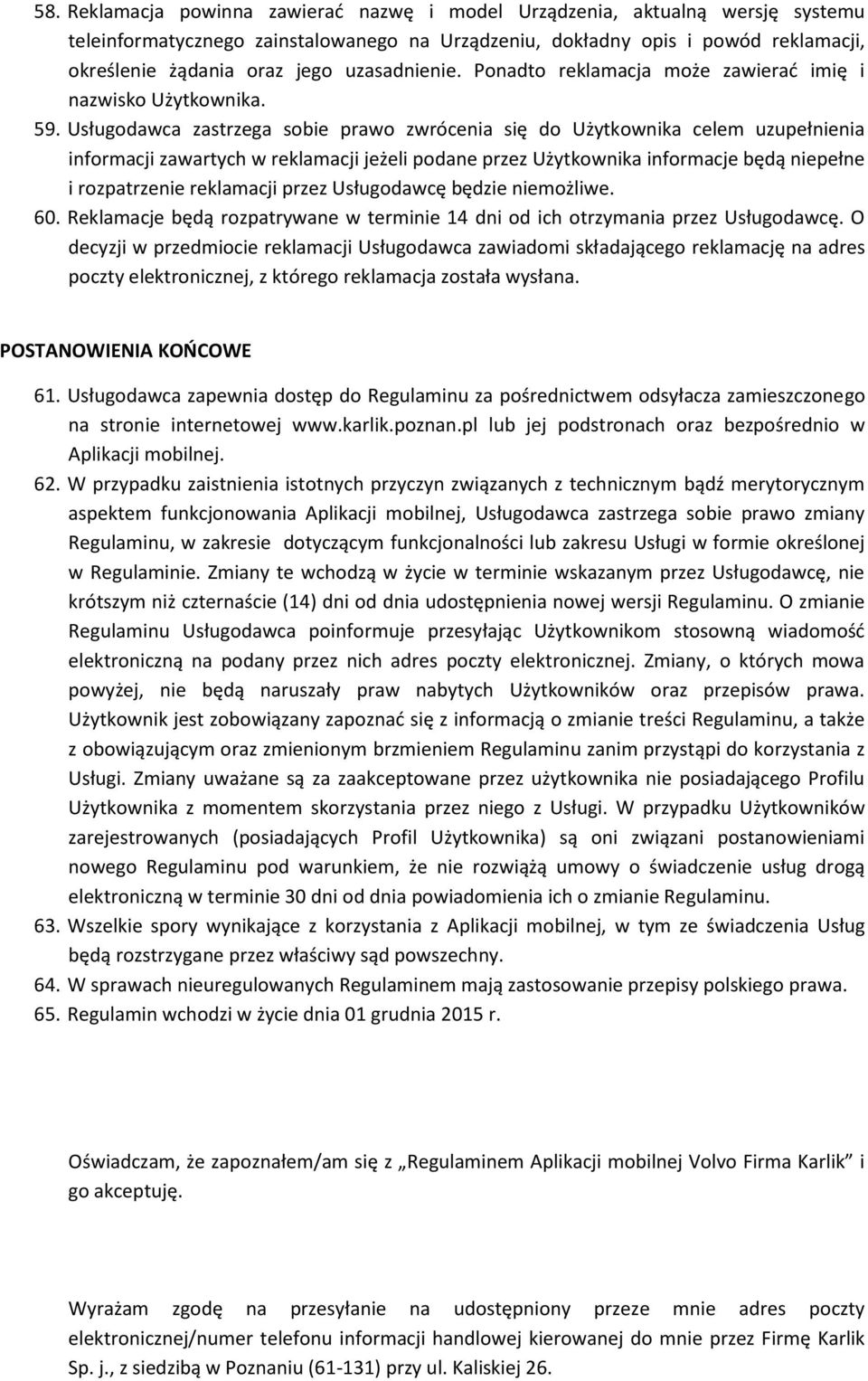 Usługodawca zastrzega sobie prawo zwrócenia się do Użytkownika celem uzupełnienia informacji zawartych w reklamacji jeżeli podane przez Użytkownika informacje będą niepełne i rozpatrzenie reklamacji