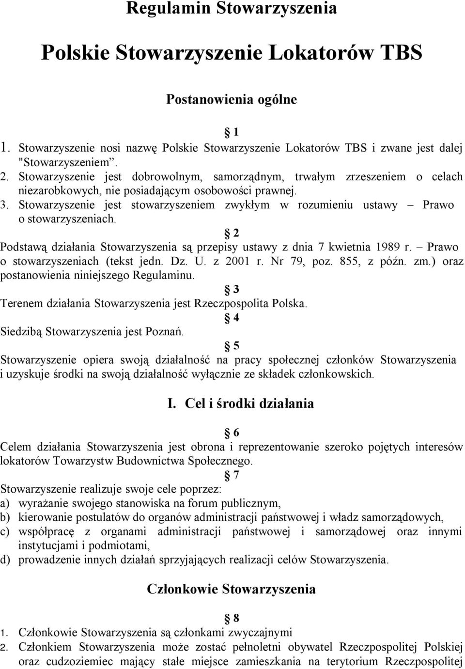 Stowarzyszenie jest stowarzyszeniem zwykłym w rozumieniu ustawy Prawo o stowarzyszeniach. 2 Podstawą działania Stowarzyszenia są przepisy ustawy z dnia 7 kwietnia 1989 r.