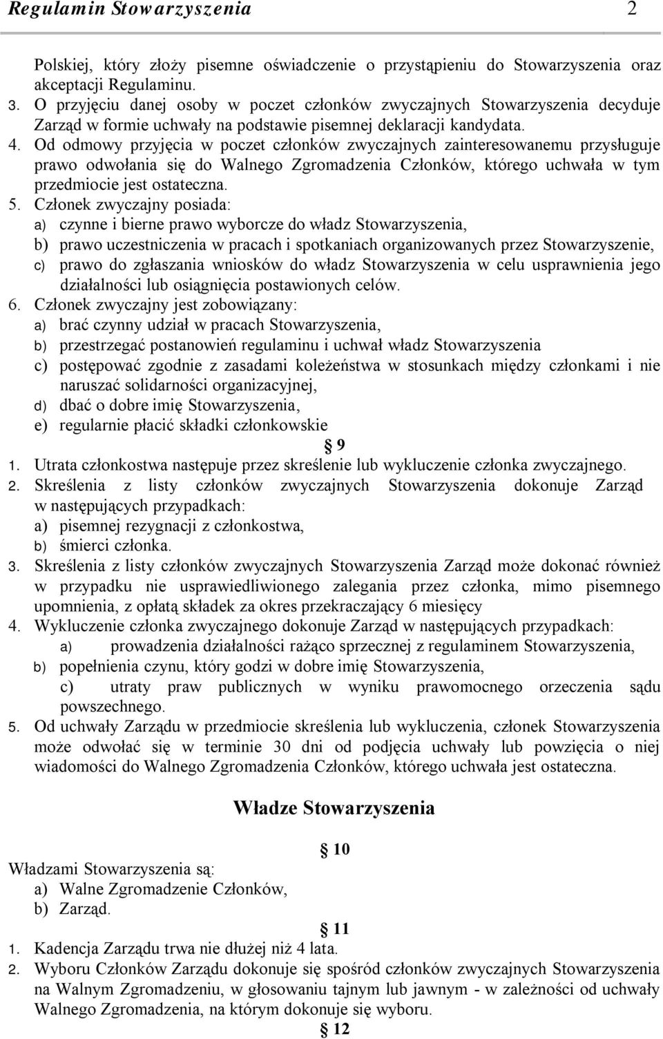 Od odmowy przyjęcia w poczet członków zwyczajnych zainteresowanemu przysługuje prawo odwołania się do Walnego Zgromadzenia Członków, którego uchwała w tym przedmiocie jest ostateczna. 5.